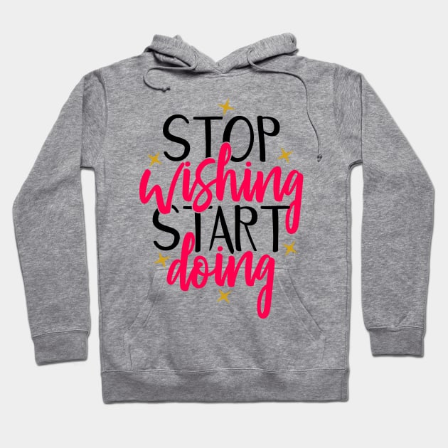 Stop wishing start doing Hoodie by Coral Graphics